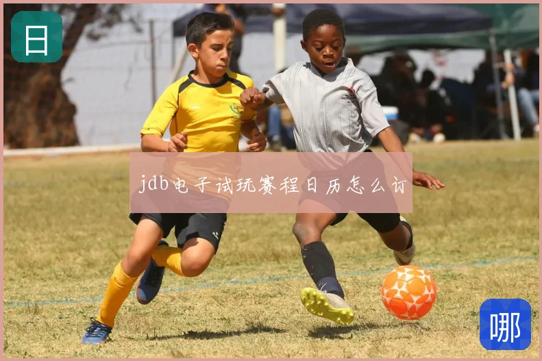 jdb电子试玩赛程日历怎么订